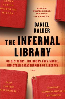 The Infernal Library: On Dictators, the Books They Wrote, and Other Catastrophes of Literacy - Daniel Kalder