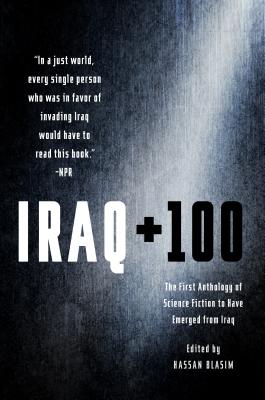 Iraq + 100: The First Anthology of Science Fiction to Have Emerged from Iraq - Hassan Blasim