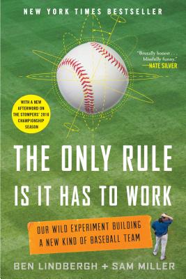 The Only Rule Is It Has to Work: Our Wild Experiment Building a New Kind of Baseball Team [Includes a New Afterword] - Ben Lindbergh