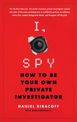 I, Spy: How to Be Your Own Private Investigator - Daniel Ribacoff