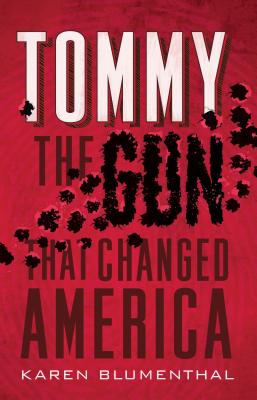 Tommy: The Gun That Changed America - Karen Blumenthal