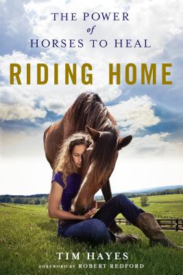 Riding Home: The Power of Horses to Heal - Tim Hayes
