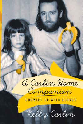 A Carlin Home Companion: Growing Up with George - Kelly Carlin