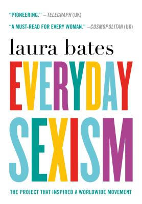 Everyday Sexism: The Project That Inspired a Worldwide Movement - Laura Bates