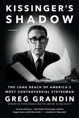 Kissinger's Shadow: The Long Reach of America's Most Controversial Statesman - Greg Grandin