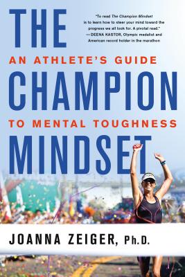 The Champion Mindset: An Athlete's Guide to Mental Toughness - Joanna Zeiger
