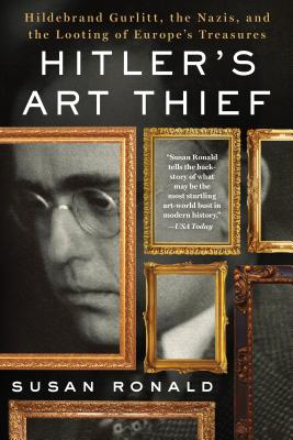 Hitler's Art Thief: Hildebrand Gurlitt, the Nazis, and the Looting of Europe's Treasures - Susan Ronald