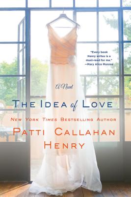 The Idea of Love - Patti Callahan Henry