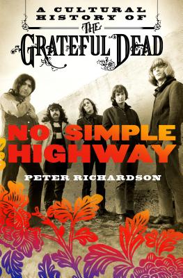 No Simple Highway: A Cultural History of the Grateful Dead - Peter Richardson