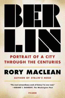 Berlin: Portrait of a City Through the Centuries - Rory Maclean