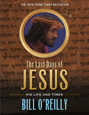 The Last Days of Jesus: His Life and Times - Bill O'reilly