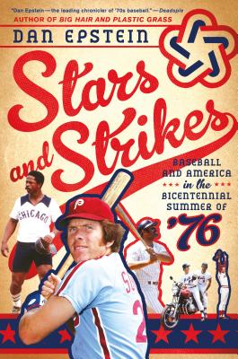 Stars and Strikes: Baseball and America in the Bicentennial Summer of '76 - Dan Epstein