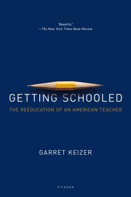 Getting Schooled: The Reeducation of an American Teacher - Garret Keizer