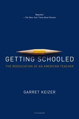 Getting Schooled: The Reeducation of an American Teacher - Garret Keizer