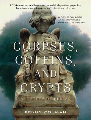 Corpses, Coffins, and Crypts: A History of Burial - Penny Colman