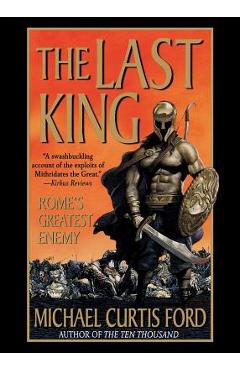 Coperta cărții 'The Last King: Rome's Greatest Enemy - Michael Curtis Ford'