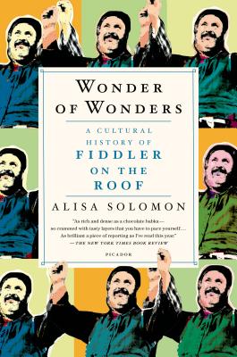 Wonder of Wonders: A Cultural History of Fiddler on the Roof - Alisa Solomon