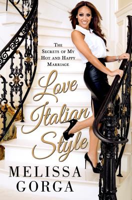 Love Italian Style: The Secrets of My Hot and Happy Marriage - Melissa Gorga