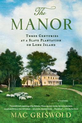The Manor: Three Centuries at a Slave Plantation on Long Island - Mac Griswold