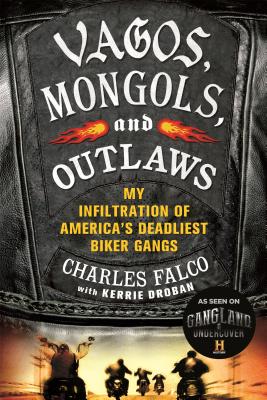 Vagos, Mongols, and Outlaws: My Infiltration of America's Deadliest Biker Gangs - Charles Falco