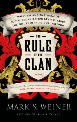 The Rule of the Clan: What an Ancient Form of Social Organization Reveals about the Future of Individual Freedom - Mark S. Weiner