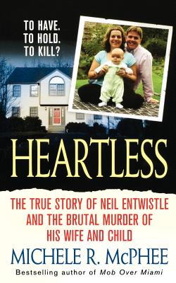 Heartless: The True Story of Neil Entwistle and the Cold Blooded Murder of His Wife and Child - Michele R. Mcphee