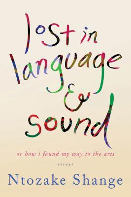 Lost in Language & Sound: Or How I Found My Way to the Arts: Essays - Ntozake Shange