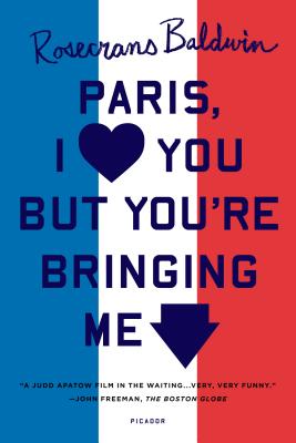 Paris, I Love You But You're Bringi - Rosecrans Baldwin