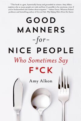 Good Manners for Nice People Who Sometimes Say F*ck - Amy Alkon
