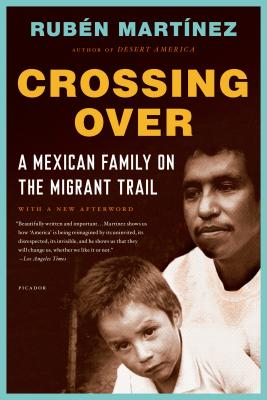 Crossing Over: A Mexican Family on the Migrant Trail - Rubén Martínez