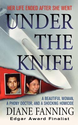 Under the Knife: A Beautiful Woman, a Phony Doctor, and a Shocking Homicide - Diane Fanning