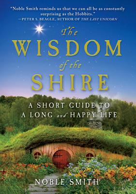 The Wisdom of the Shire: A Short Guide to a Long and Happy Life - Noble Smith