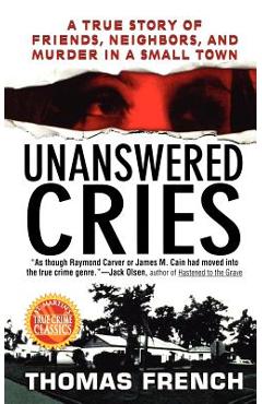 Coperta cărții 'Unanswered Cries: A True Story of Friends, Neighbors, and Murder in a Small Town - Thomas French'