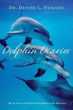 Dolphin Diaries: My 25 Years with Spotted Dolphins in the Bahamas - Denise L. Herzing