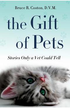 Poza produsului The Gift of Pets: Stories Only a Vet Could Tell - Bruce R. Coston