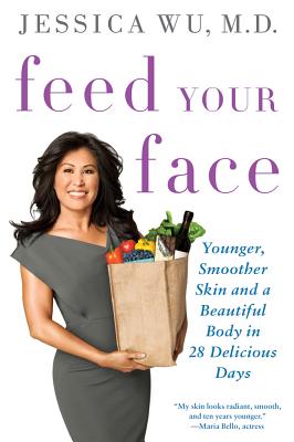 Feed Your Face: Younger, Smoother Skin and a Beautiful Body in 28 Delicious Days - Jessica Wu