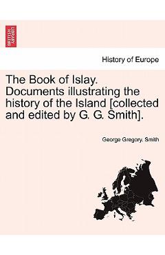 Coperta cărții 'The Book of Islay. Documents illustrating the history of the Island [collected and edited by G. G. Smith]. - George'