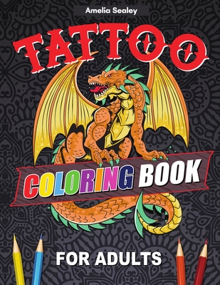 Tattoo Designs Coloring Book: A Tattoo Coloring Book for Adults with Beautiful Tattoo Designs for Stress Relief, Relaxation, and Creativity - Amelia Sealey