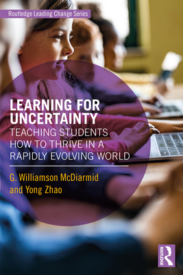 Learning for Uncertainty: Teaching Students How to Thrive in a Rapidly Evolving World - G. Williamson Mcdiarmid