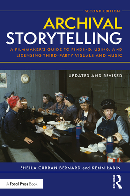 Archival Storytelling: A Filmmaker's Guide to Finding, Using, and Licensing Third-Party Visuals and Music - Sheila Curran Bernard