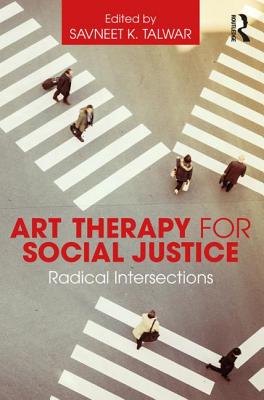 Art Therapy for Social Justice: Radical Intersections - Savneet K. Talwar