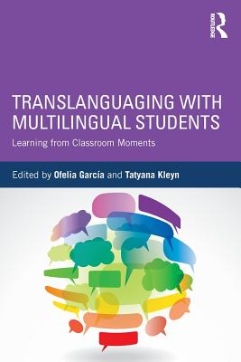 Translanguaging with Multilingual Students: Learning from Classroom Moments - Ofelia Garca