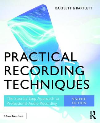 Practical Recording Techniques: The Step-by-Step Approach to Professional Audio Recording - Bruce Bartlett