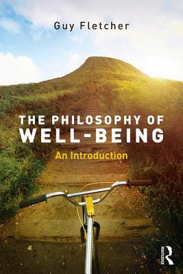 The Philosophy of Well-Being: An Introduction - Guy Fletcher