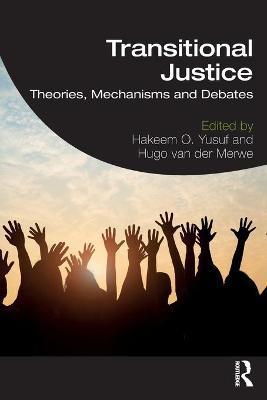 Transitional Justice: Theories, Mechanisms and Debates - Hakeem O. Yusuf