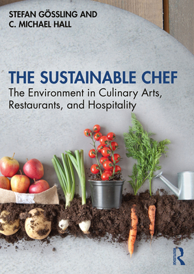 The Sustainable Chef: The Environment in Culinary Arts, Restaurants, and Hospitality - Stefan Gössling
