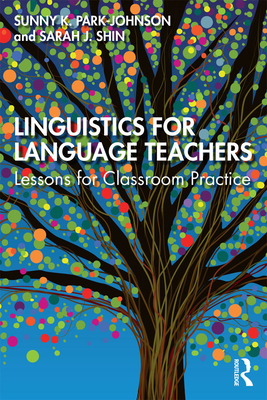 Linguistics for Language Teachers: Lessons for Classroom Practice - Sunny Park-johnson