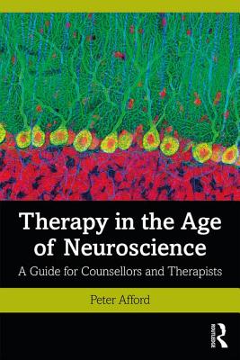 Therapy in the Age of Neuroscience: A Guide for Counsellors and Therapists - Peter Afford