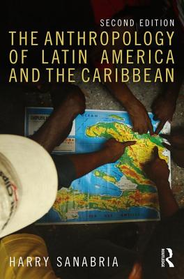 The Anthropology of Latin America and the Caribbean - Harry Sanabria