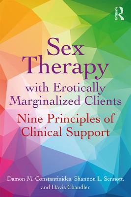 Sex Therapy with Erotically Marginalized Clients: Nine Principles of Clinical Support - Damon Constantinides